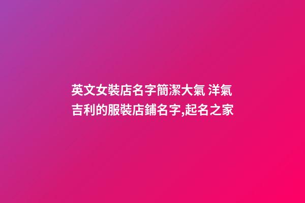英文女裝店名字簡潔大氣 洋氣吉利的服裝店鋪名字,起名之家-第1張-店鋪起名-玄機派